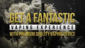 Get a Fantastic Vaping Experience with Premium Quality Vaping Devices