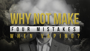 Why Not Make Four Mistakes When Vaping?