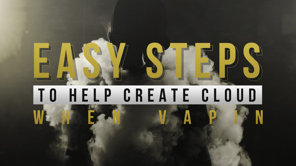 Easy Steps To Help Create Cloud When Vaping